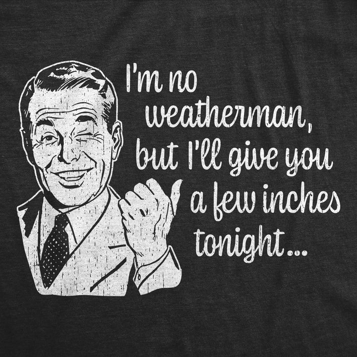 Im No Weatherman But Ill Give You A Few Inches Tonight Men's T Shirt