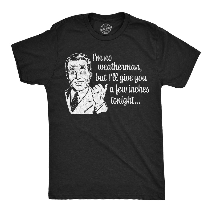 Funny Heather Black - Few Inches Tonight Im No Weatherman But Ill Give You A Few Inches Tonight Mens T Shirt Nerdy sarcastic sex Tee