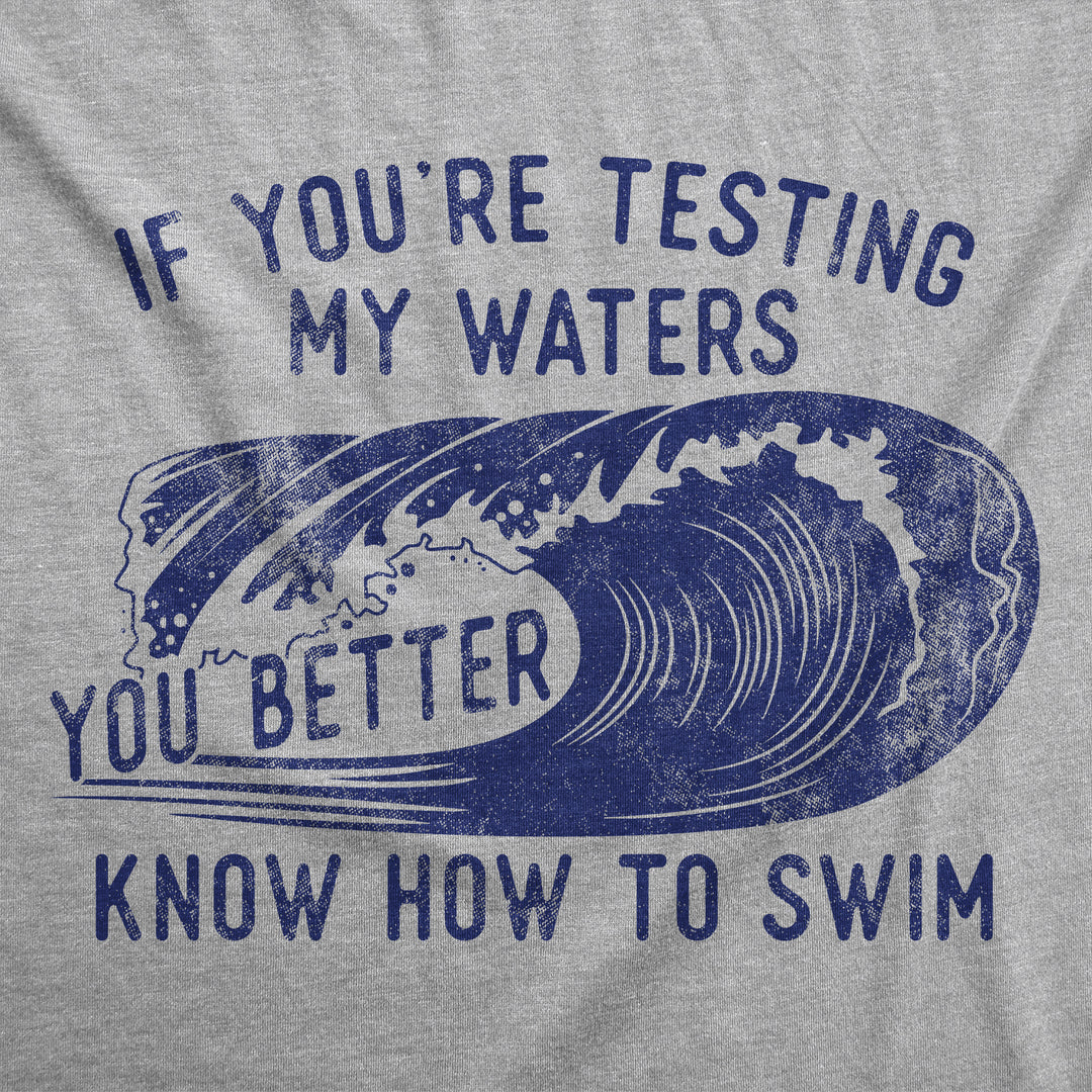 If Youre Testing My Waters You Better Know How To Swim Women's T Shirt