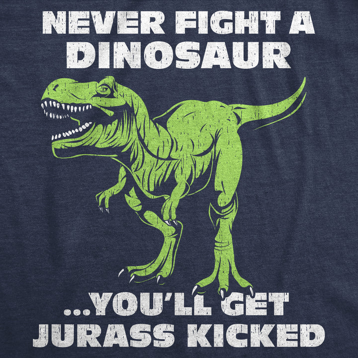 Never Fight A Dinosaur Youll Get Jurass Kicked Men's T Shirt