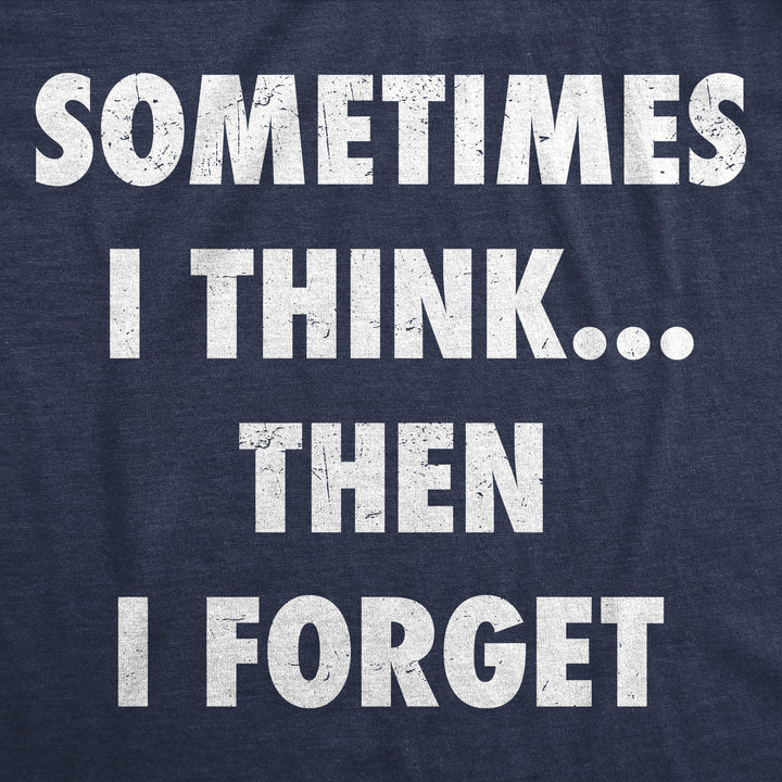 Sometimes I Think Then I Forget Men's T Shirt