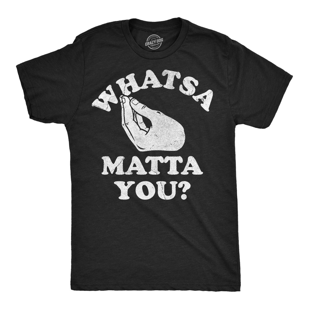 Funny Heather Black - Whatsa Matta You Whatsa Matta You Mens T Shirt Nerdy sarcastic Tee