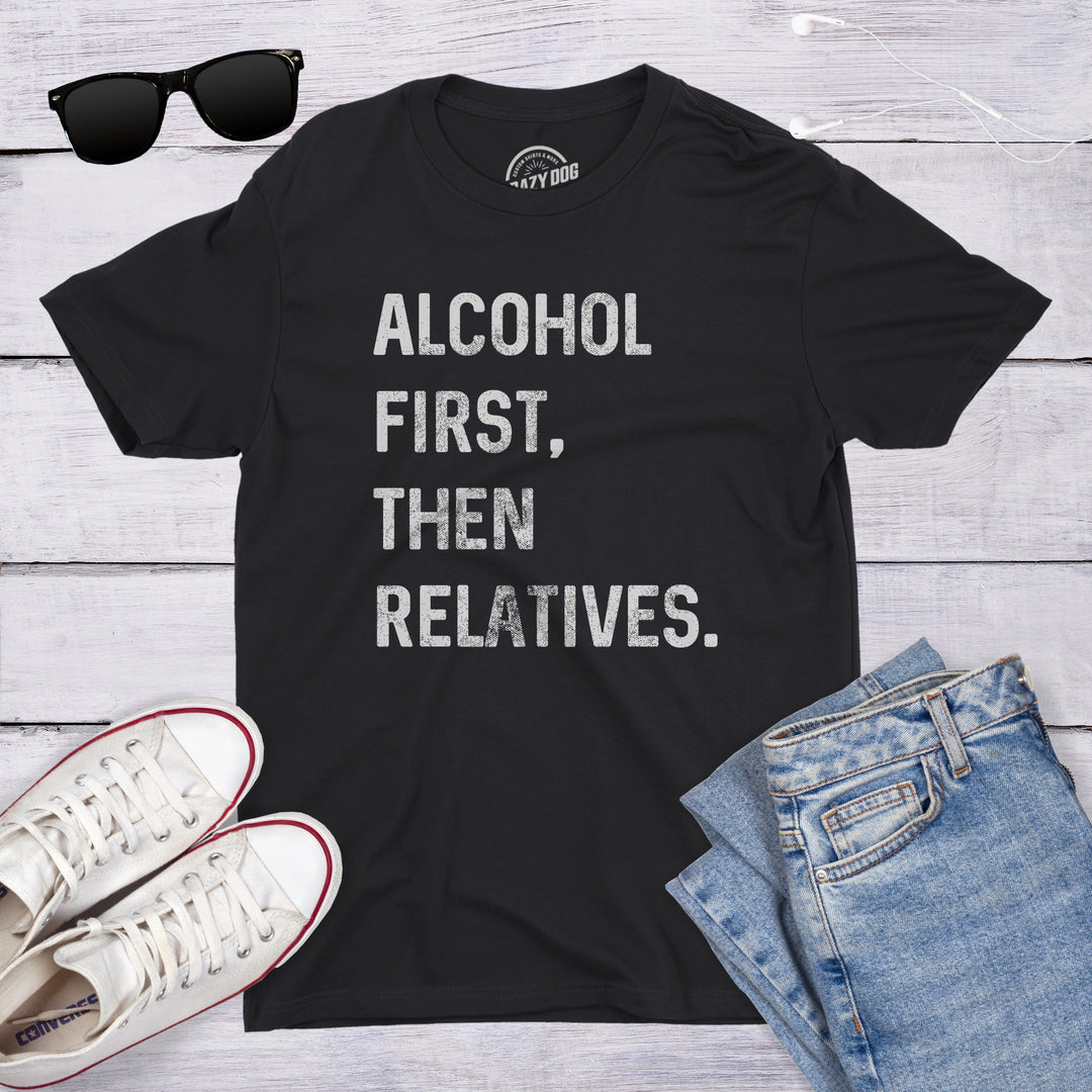 Alcohol First, Then Relatives. Men's T Shirt