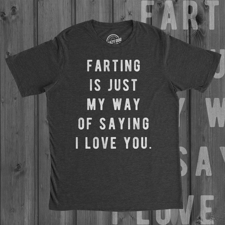 Farting Is Just My Way Of Saying I Love You Men's T Shirt