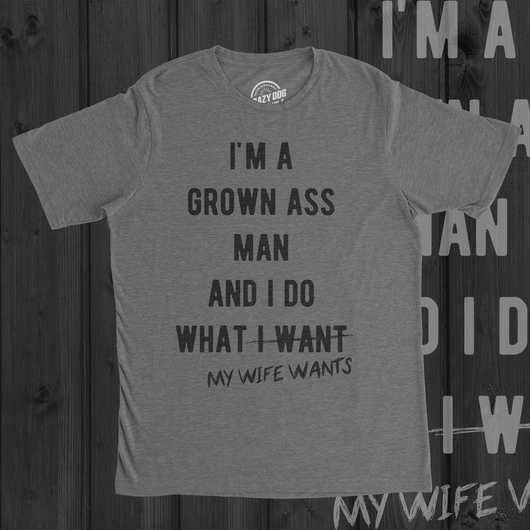 I'm A Grown Ass Man I Do What My Wife Wants Men's T Shirt