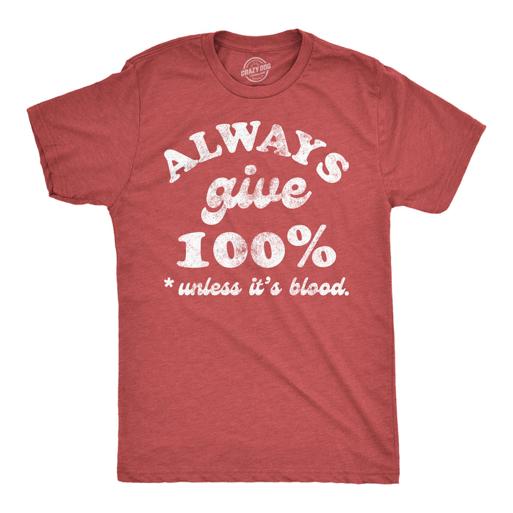 Funny Heather Red - Always Give 100 Percent Blood Always Give 100 Percent Unless Its Blood Mens T Shirt Nerdy sarcastic Tee