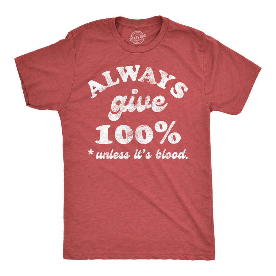 Funny Heather Red - Always Give 100 Percent Blood Always Give 100 Percent Unless Its Blood Mens T Shirt Nerdy sarcastic Tee