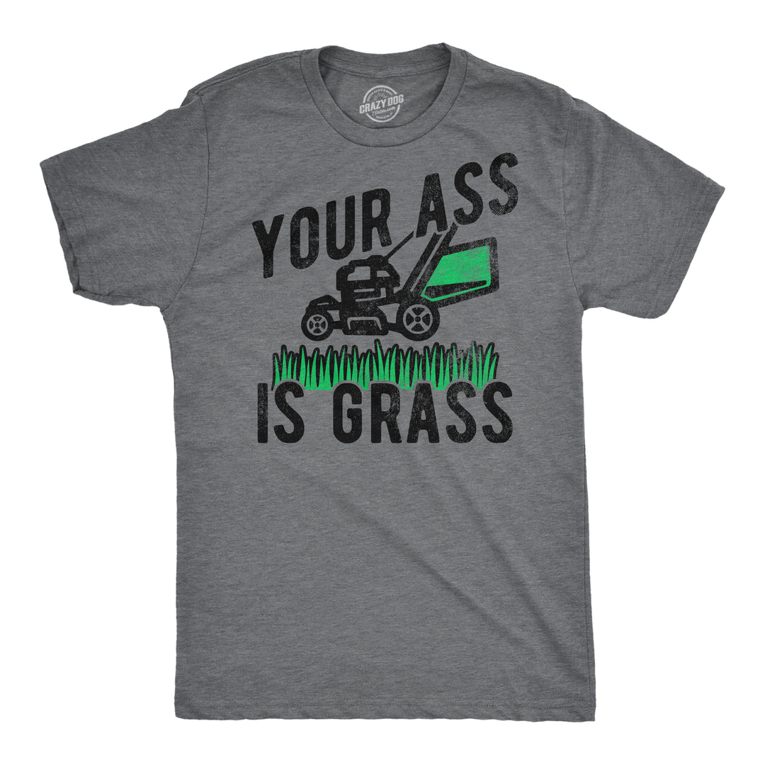 Funny Dark Heather Grey - Your Ass Is Grass Your Ass Is Grass Mens T Shirt Nerdy sarcastic Tee