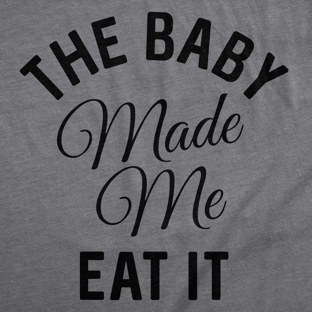 The Baby Made Me Eat It Maternity T Shirt