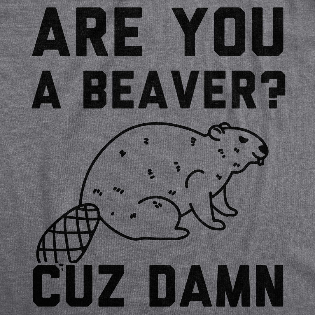 Are You a Beaver Cuz Dam Men's T Shirt