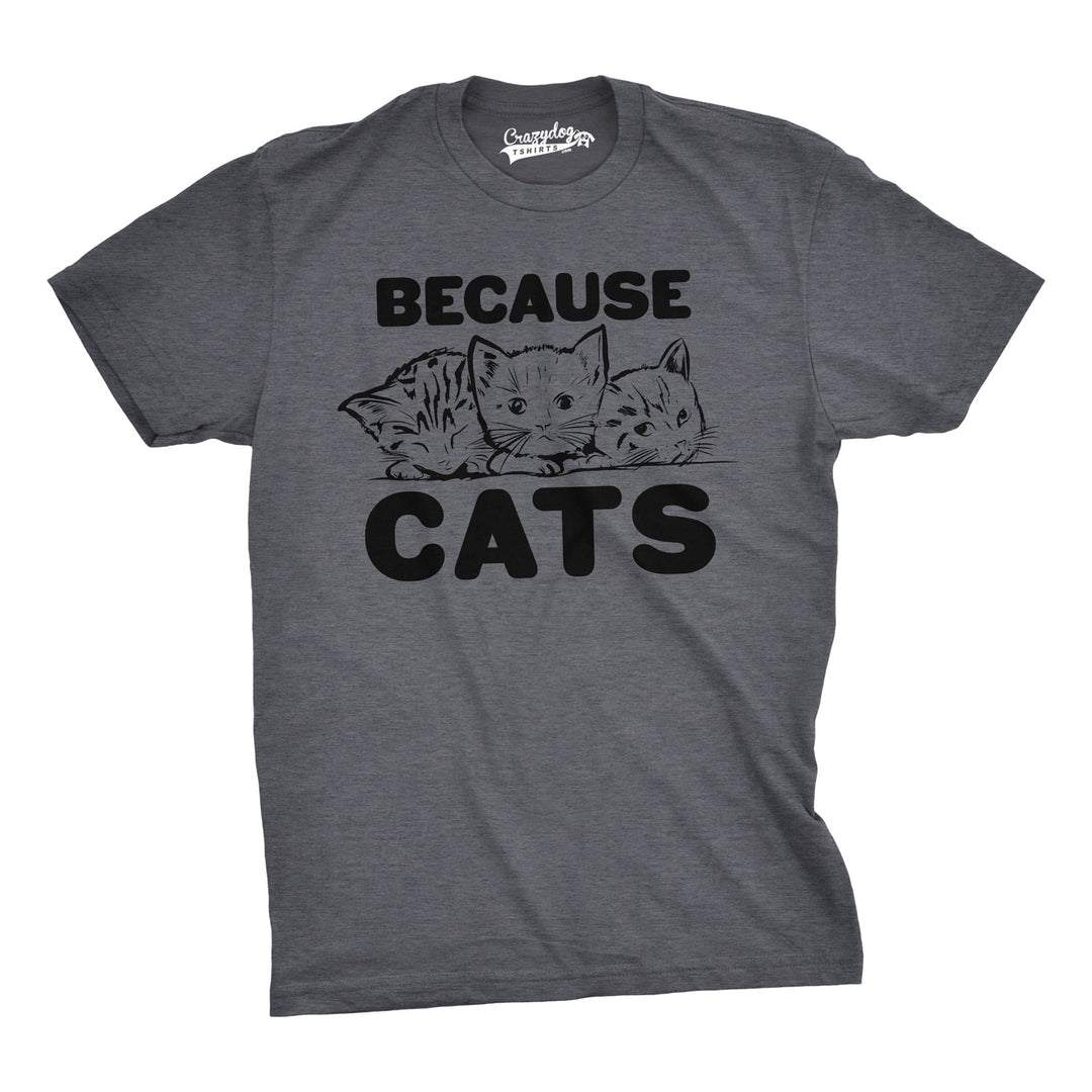 Funny Dark Heather Grey Because Cats Mens T Shirt Nerdy Animal Cat Tee