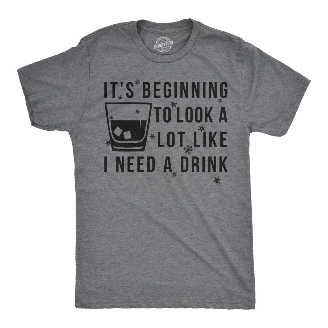 Funny Dark Heather Grey It's Beginning To Look A Lot Like I Need A Drink Mens T Shirt Nerdy Christmas Drinking Tee