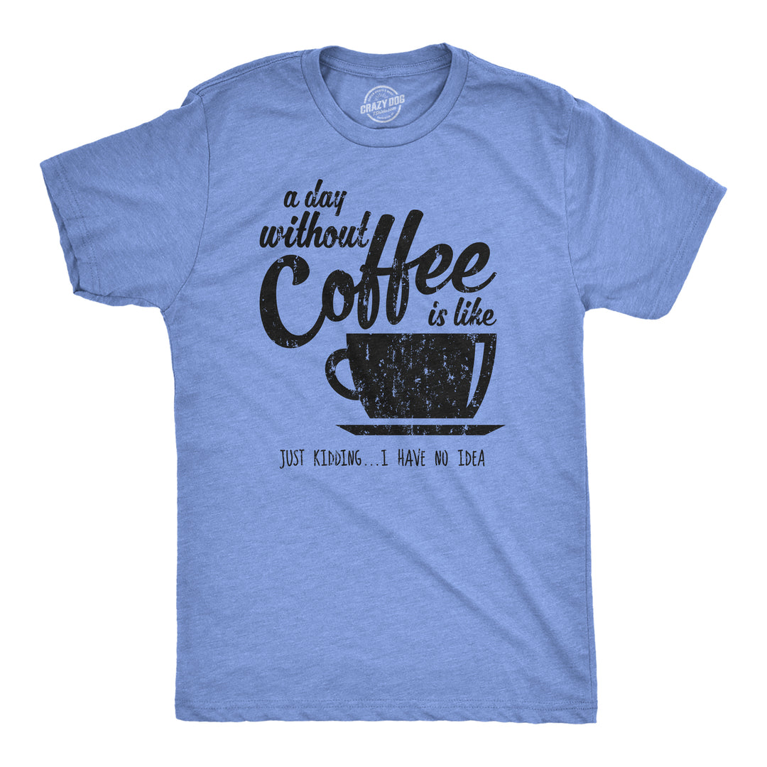 Funny Heather Light Blue A Day Without Coffee Mens T Shirt Nerdy Coffee Tee