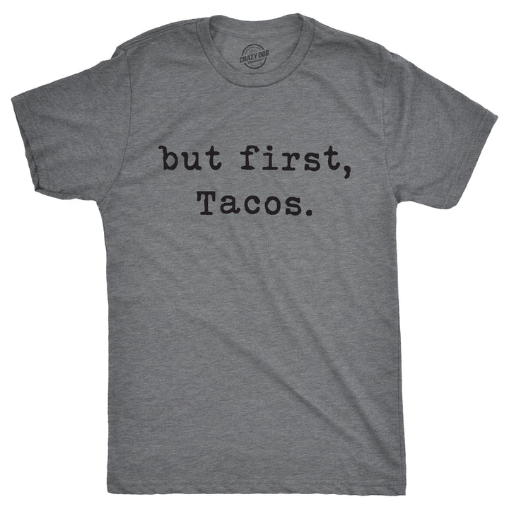 Funny Dark Heather Grey - First Tacos But First Tacos Mens T Shirt Nerdy Cinco De Mayo Sarcastic Food Tee