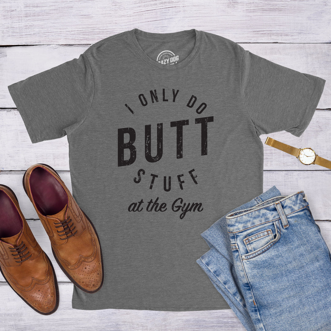 I Only Do Butt Stuff At The Gym Men's T Shirt