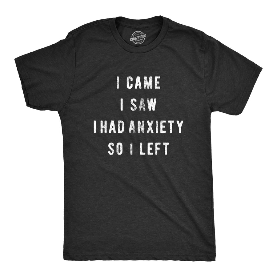 Funny Heather Black I Came I Saw I Had Anxiety So I Left Mens T Shirt Nerdy Introvert Tee