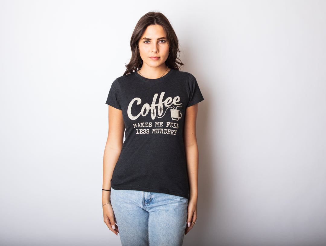 Coffee Makes Me Feel Less Murdery Women's T Shirt