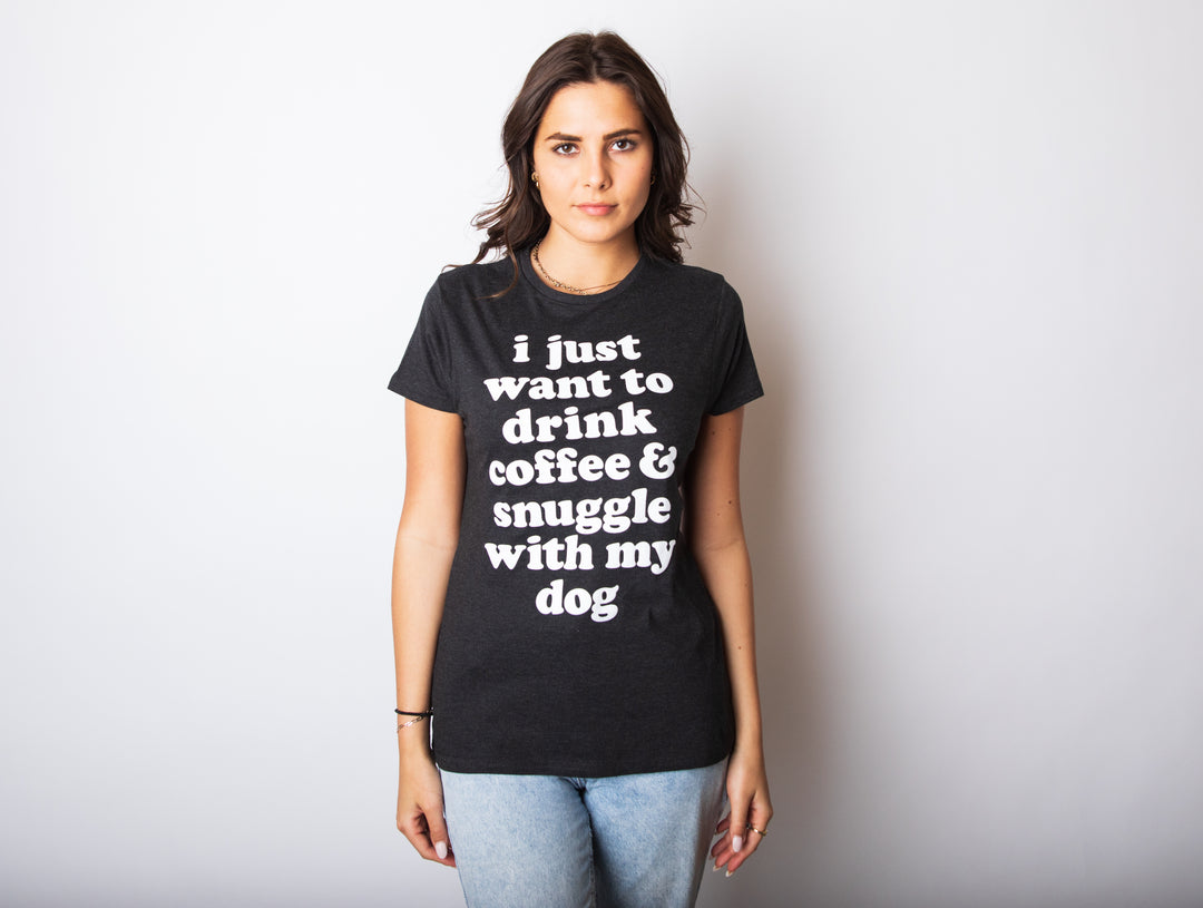 I Just Want To Drink Coffee and Snuggle With My Dog Women's T Shirt