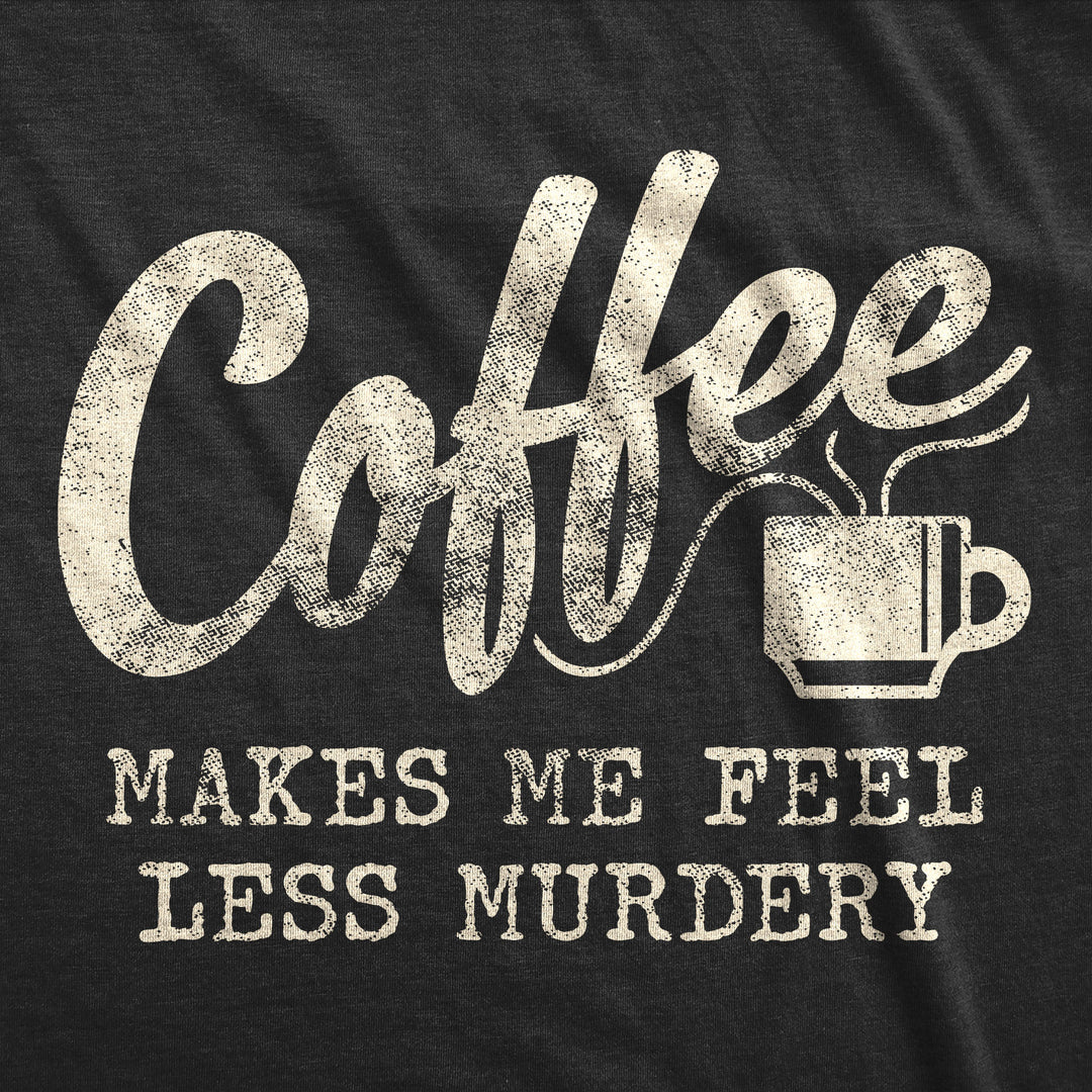 Coffee Makes Me Feel Less Murdery Men's T Shirt