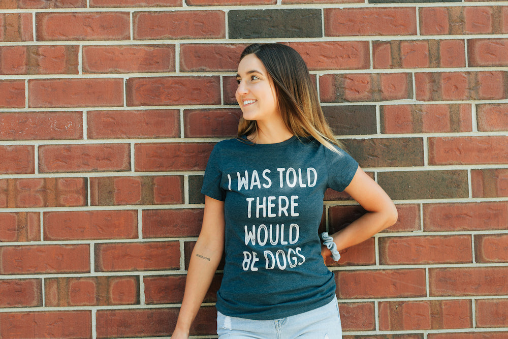 I Was Told There Would Be Dogs Women's T Shirt