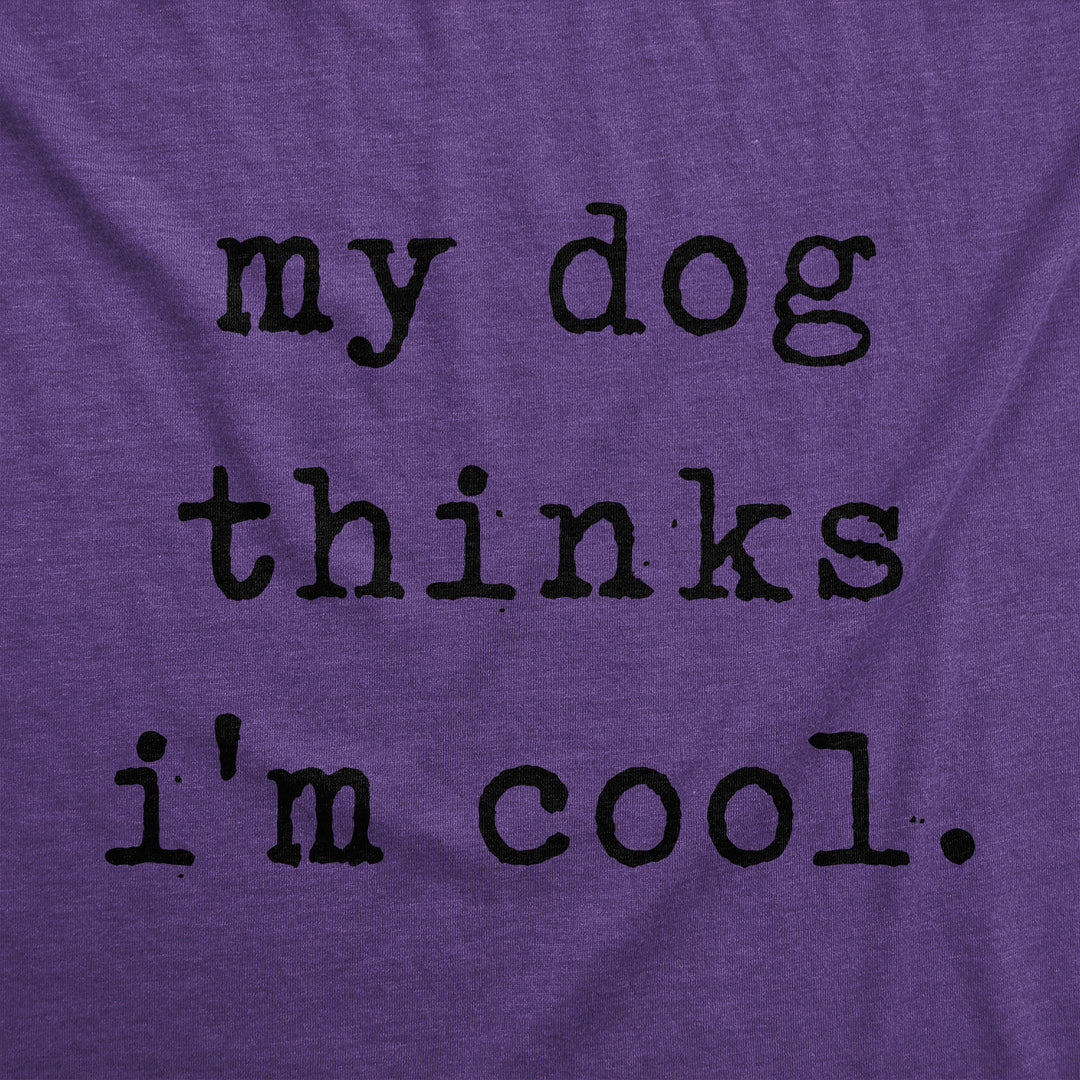 My Dog Thinks I'm Cool Women's T Shirt