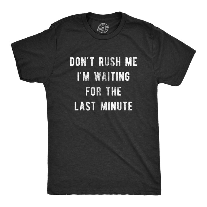 Funny Heather Black - Dont Rush Don't Rush Me I'm Waiting For The Last Minute Mens T Shirt Nerdy Sarcastic Tee