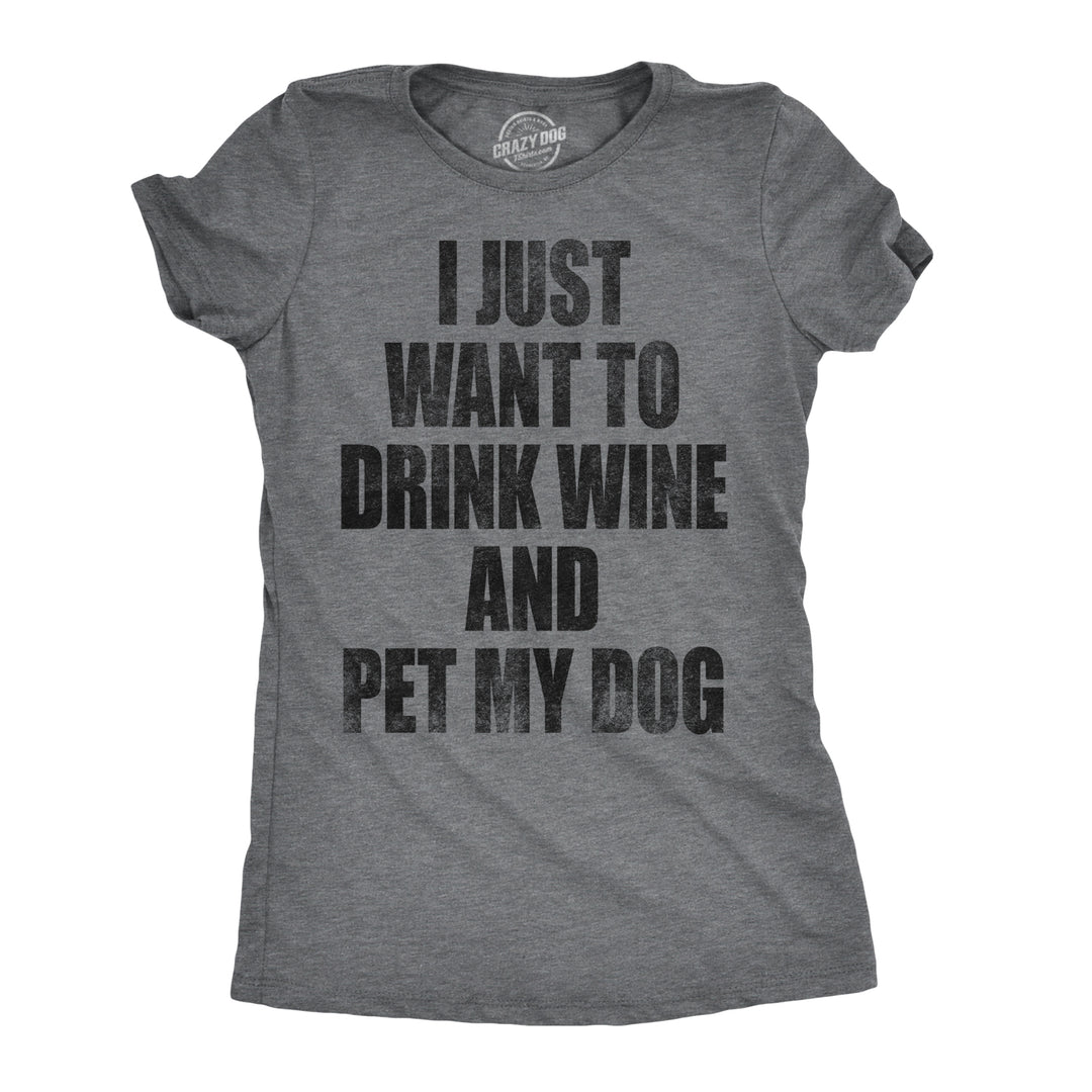 Funny I Just Want To Drink Wine and Pet My Dog Womens T Shirt Nerdy Dog Wine Drinking Tee