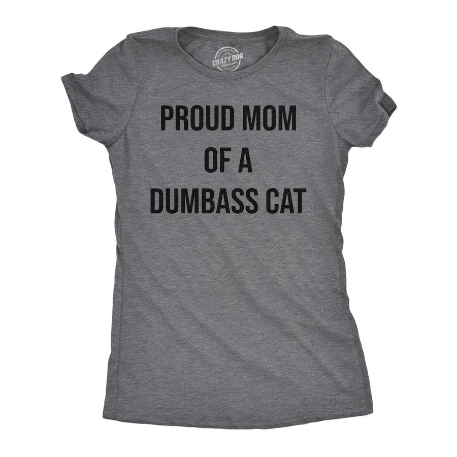 Funny Dark Heather Grey - Proud Mom Cat Proud Mom Of A Dumbass Cat Womens T Shirt Nerdy Cat Tee