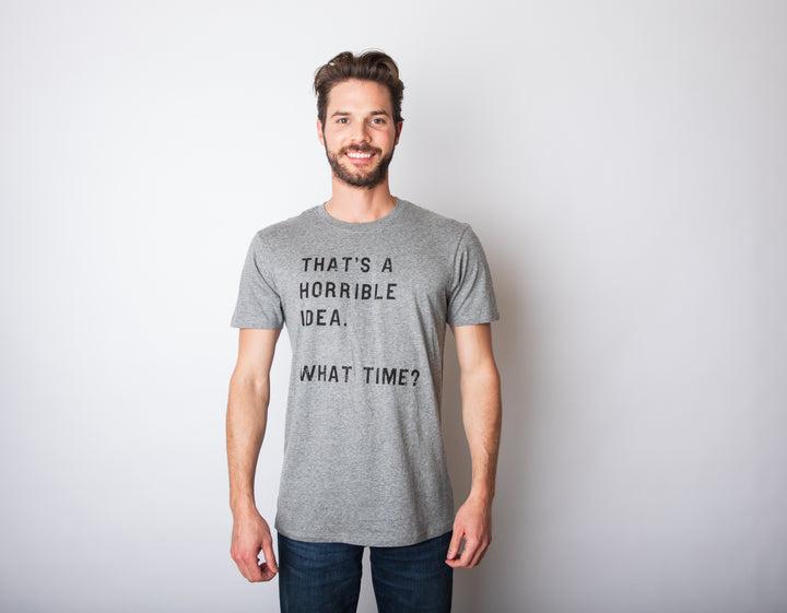 That Sounds Like A Horrible Idea. What Time? Men's T Shirt