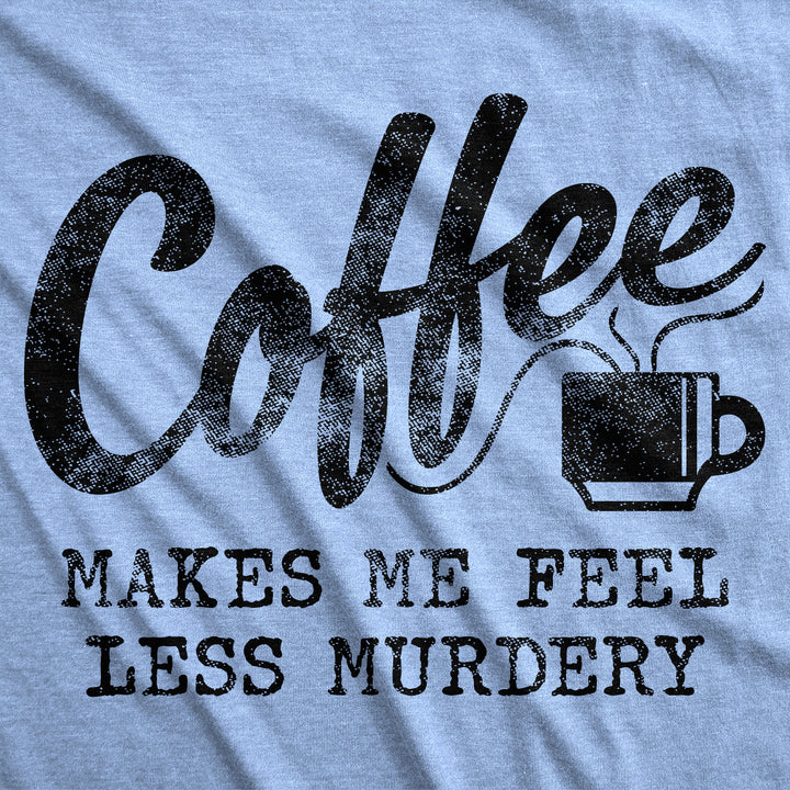 Coffee Makes Me Feel Less Murdery Men's T Shirt