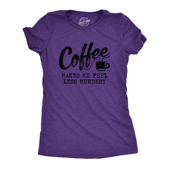 Funny Heather Purple Coffee Makes Me Feel Less Murdery Womens T Shirt Nerdy Coffee Tee