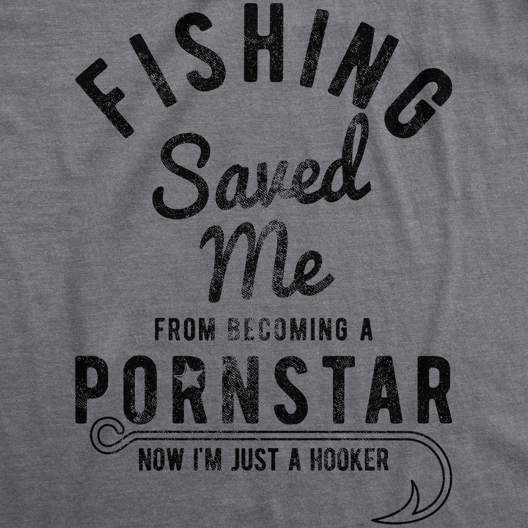 Fishing Saved Me From Becoming A Pornstar Women's T Shirt