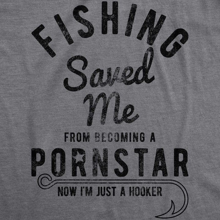 Fishing Saved Me From Becoming A Pornstar Women's T Shirt