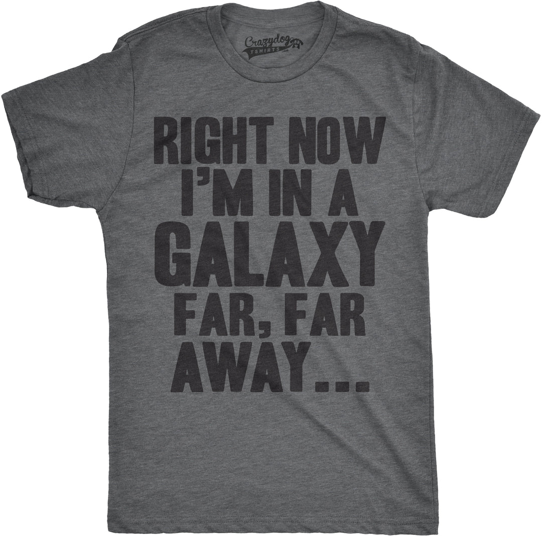 Funny Dark Heather Grey Right Now I'm In a Galaxy Far, Far Away Mens T Shirt Nerdy TV & Movies Nerdy Tee