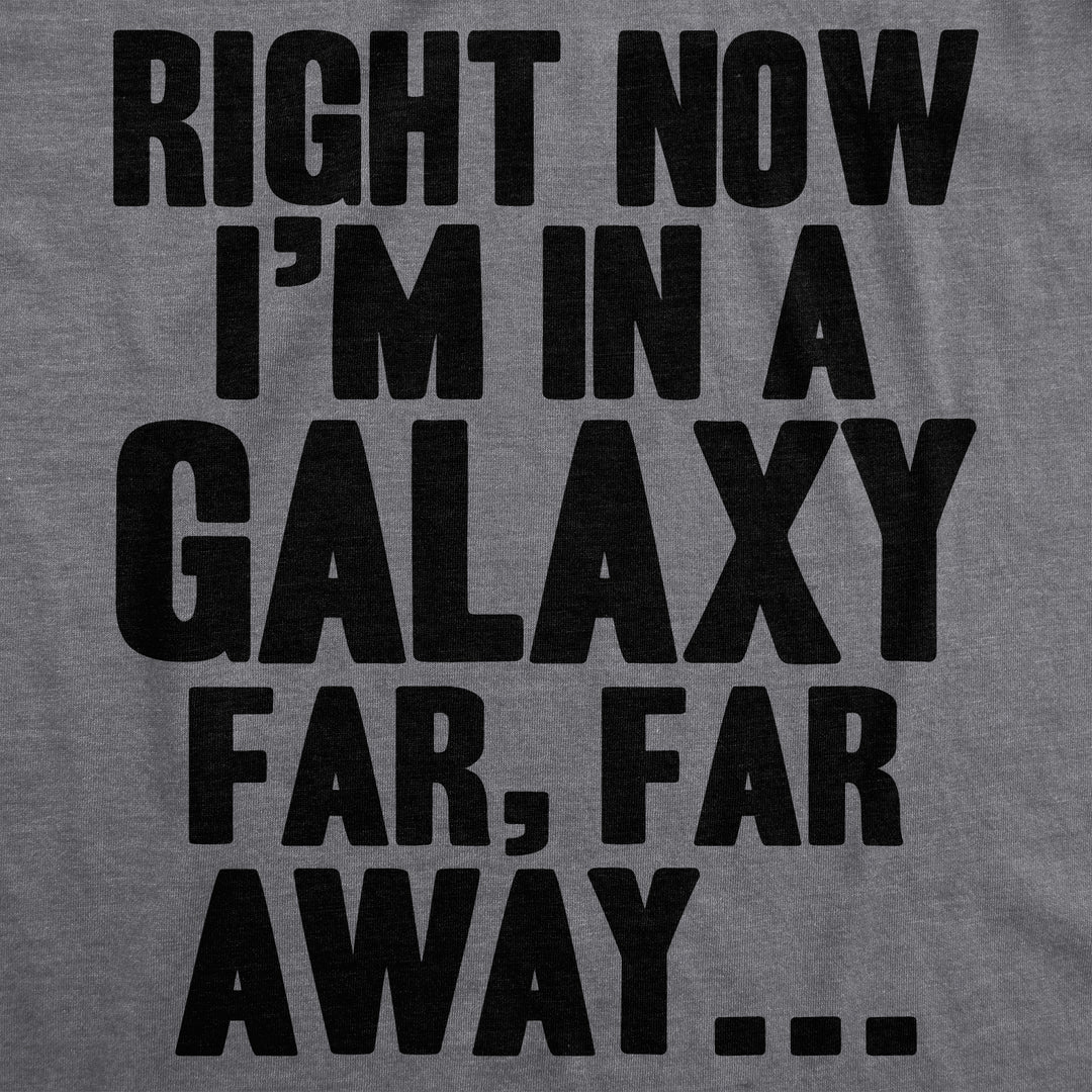 Right Now I'm In a Galaxy Far, Far Away Men's T Shirt