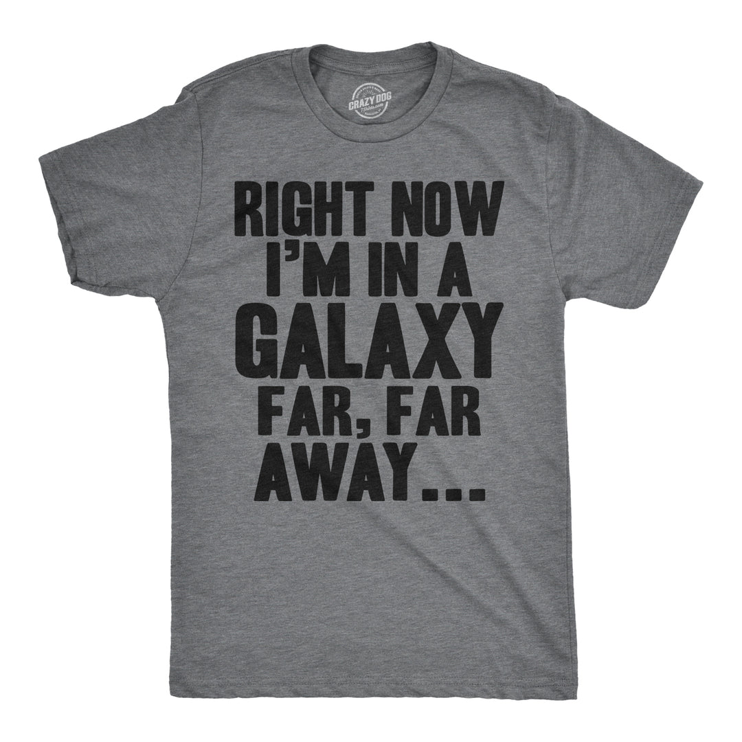 Funny Dark Heather Grey Right Now I'm In a Galaxy Far, Far Away Mens T Shirt Nerdy TV & Movies Nerdy Tee