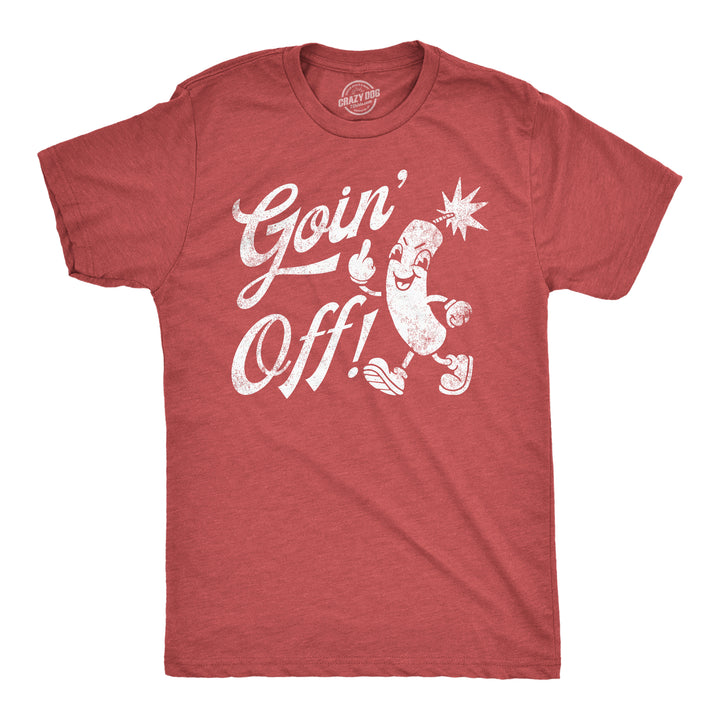 Funny Heather Red - Goin Off Goin Off Mens T Shirt Nerdy Fourth Of July sarcastic Tee