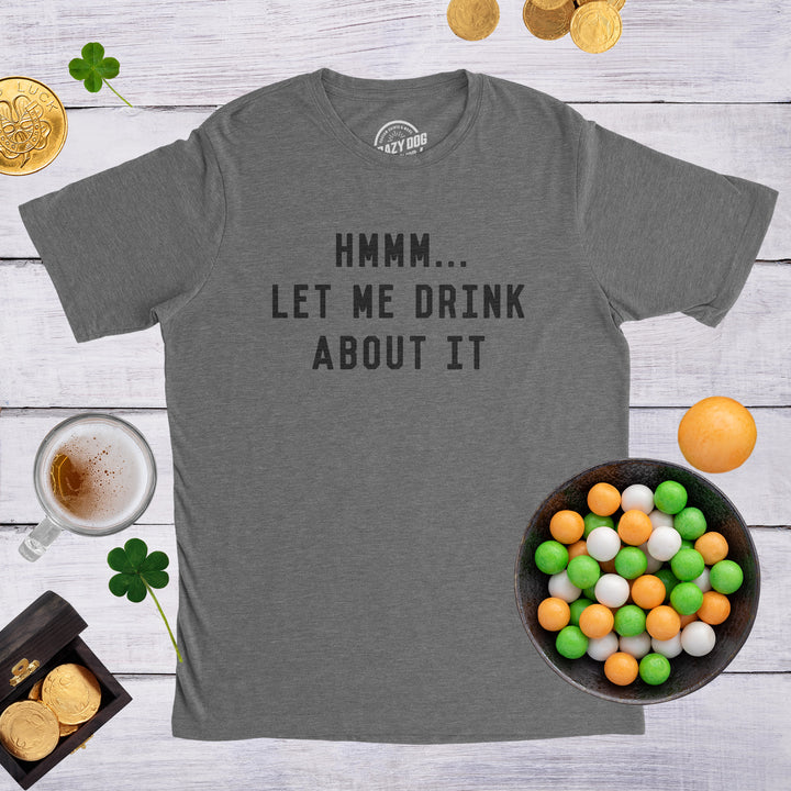 Hmm Let Me Drink About It Men's T Shirt