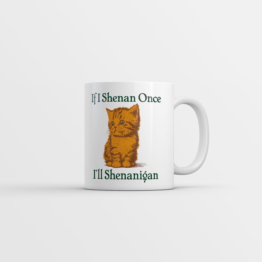 Funny White If I Shenan Once Ill Shenangian Coffee Mug Nerdy Saint Patrick's Day cat sarcastic Tee