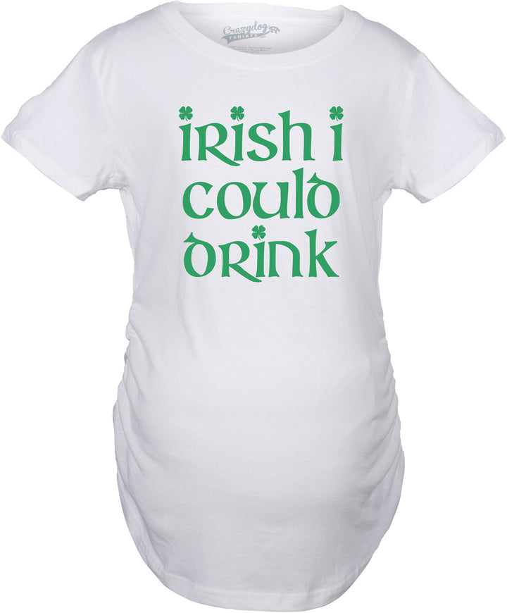 Funny White Irish I Could Drink Maternity T Shirt Nerdy Saint Patrick's Day Tee