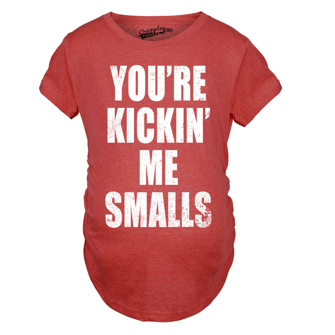 Kickin’ Me Smalls Maternity T Shirt