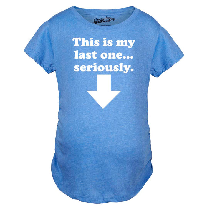 Funny Heather Light Blue - Last One This Is My Last One Seriously Maternity T Shirt Nerdy Sarcastic Tee