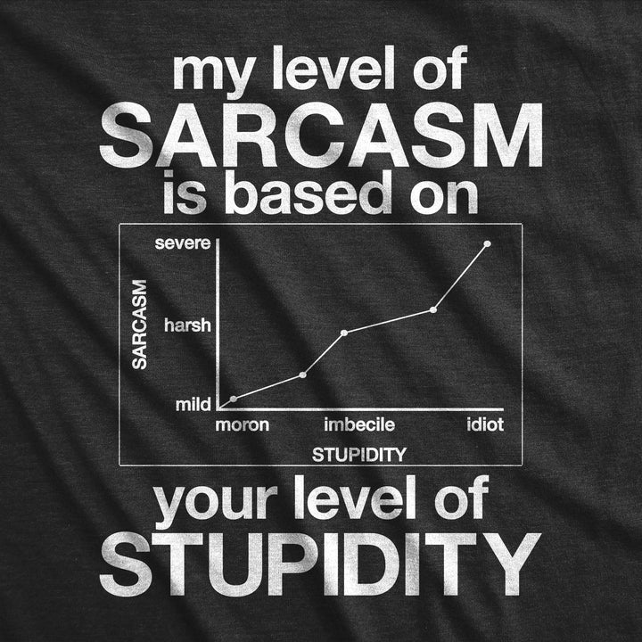 My Level Of Sarcasm Is Based On Your Level Of Stupidity Men's T Shirt