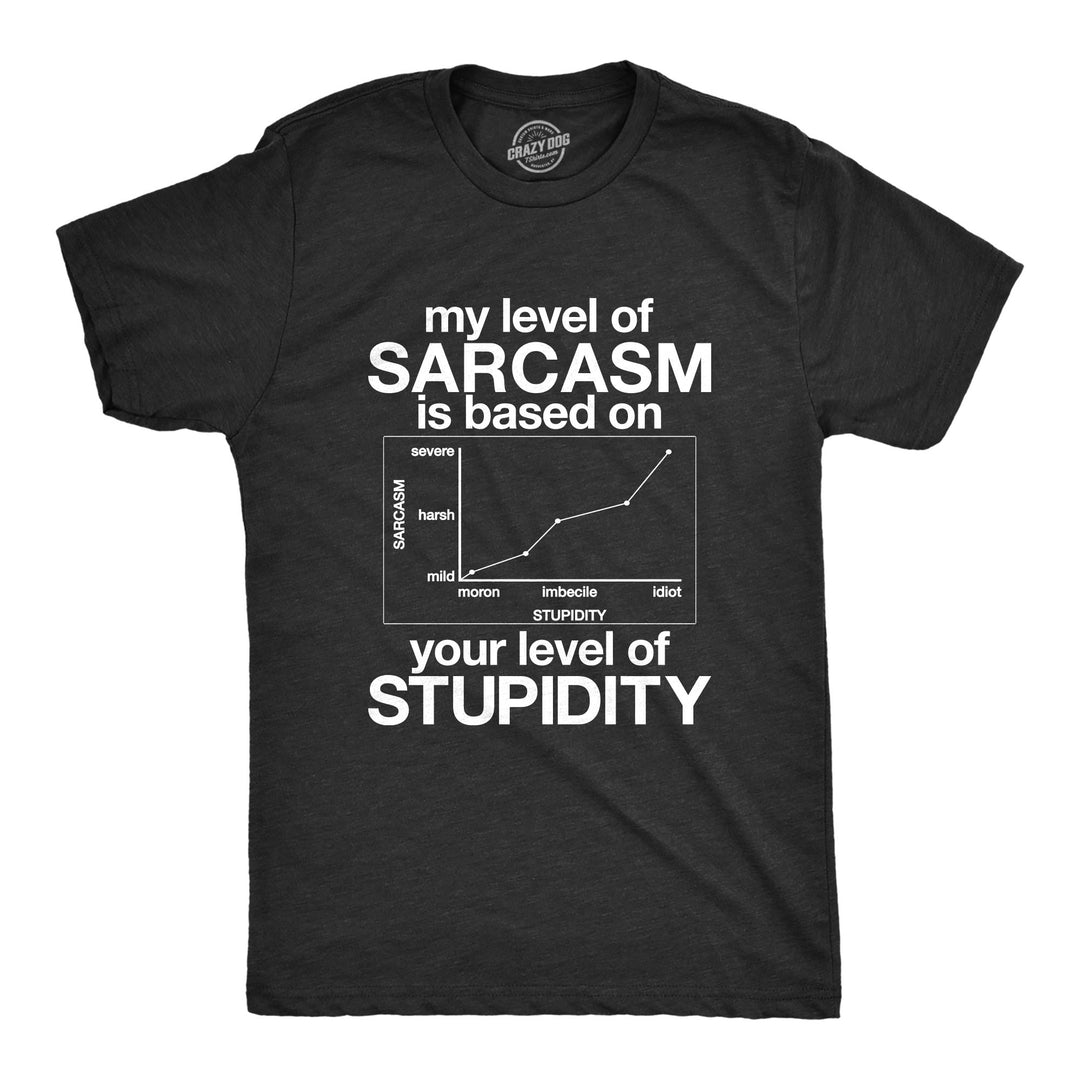 Funny Heather Black My Level Of Sarcasm Is Based On Your Level Of Stupidity Mens T Shirt Nerdy Sarcastic Tee