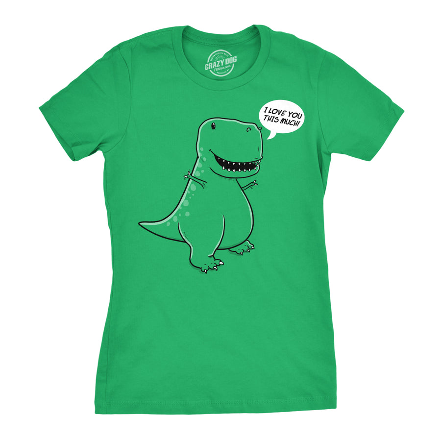 Funny Green I Love You This Much T-Rex Womens T Shirt Nerdy Dinosaur Tee