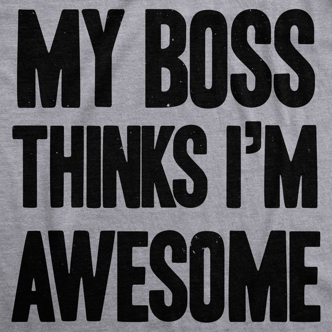 My Boss Thinks I'm Awesome Women's T Shirt