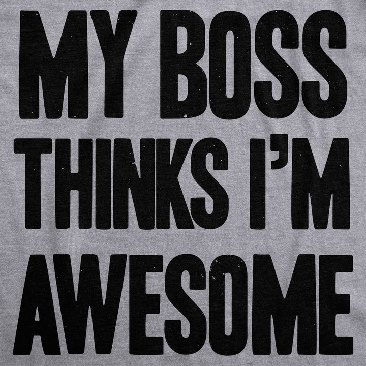 My Boss Thinks I'm Awesome Men's T Shirt