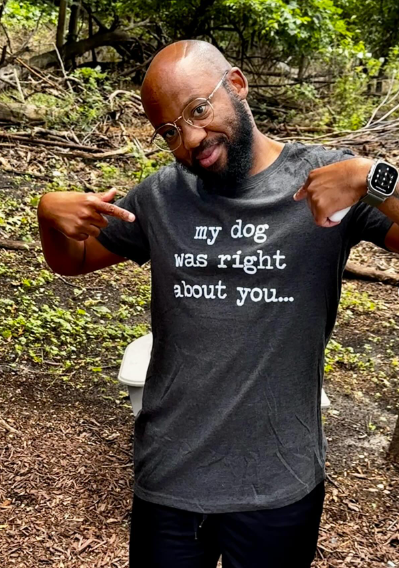 My Dog Was Right About You Men's T Shirt