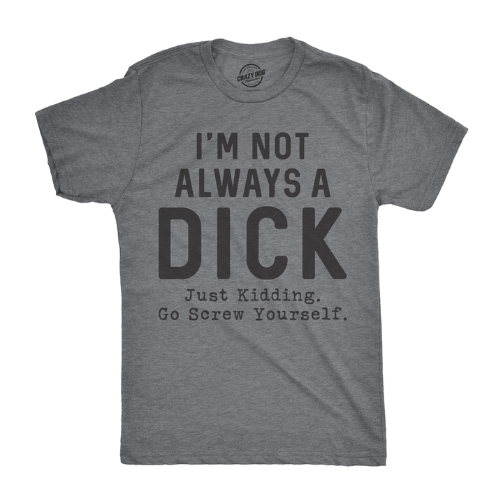 Funny Dark Heather Grey I'm Not Always A Dick Mens T Shirt Nerdy Sarcastic Tee