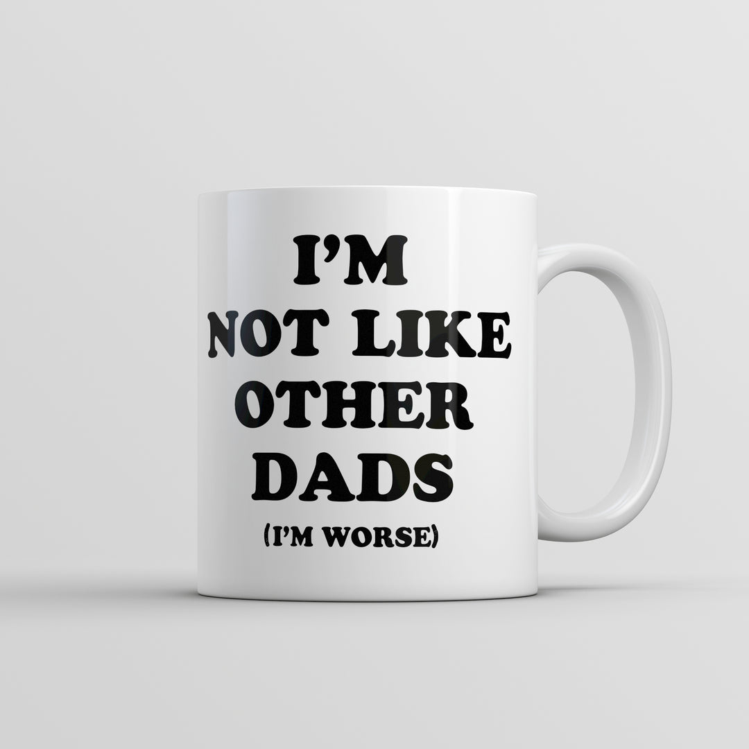 Funny White Im Not Like Other Dads Im Worse Coffee Mug Nerdy Father's Day sarcastic Tee